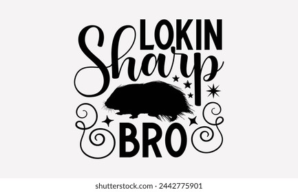 Lokin Sharp Bro- Porcupine t- shirt design, Handmade calligraphy vector Illustration for prints and bags, posters, cards, greeting card template with typography text eps, Files for Cutting.