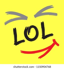 LOL - simple inspire and motivational quote. Hand drawn  humorous lettering. Print for inspirational poster, t-shirt, bag, cups, card, flyer, sticker, badge. Comic and funny vector sign