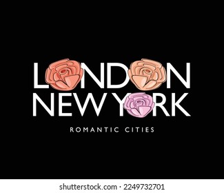 London, New York slogan text. Romantic beautiful rose flowers. Vector illustration design for fashion graphics, t shirt prints, cards etc.