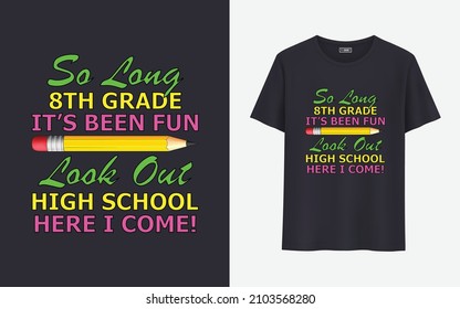 So long 8th grade it's been fun look out high school here I come t shirt design