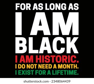 For As Long As I Am Black I Am Historic SVG, Black History Month SVG, Black History Quotes T-shirt, BHM T-shirt, African American Sayings, African American SVG File For Silhouette Cricut Cut Cutting svg