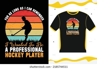 FOR AS LONG AS I CAN REMEMBER I WANTED TO BE A PROFESSIONAL HOCKEY PLAYER T-shirt design
