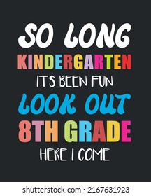 So Long Kindergarten It's Been Fun Look Out 8th Grade Here I Come