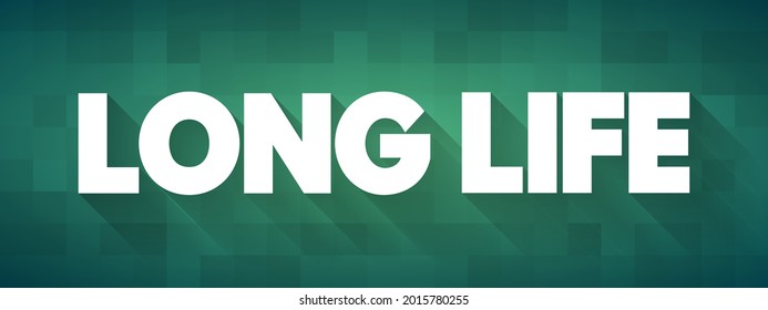 Long Life - duration of a person's life, emphasizing longevity and the ability to live for an extended period, text concept background