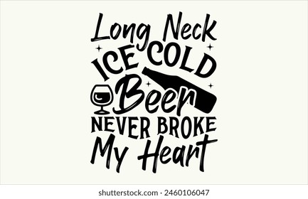 Long Neck Ice Cold Beer Never Broke My Heart - Beer T-Shirt Design, Typography T-Shirt Design, High Resolution EPS File, Download It Quickly and Use It O T-Shirts, Mug, Book. Beer T-Shirt Bundle.