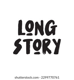 Long story. Ink hand lettering. Modern brush calligraphy. Handwritten phrase. Inspiration graphic design typography element. Cool simple vector sign.