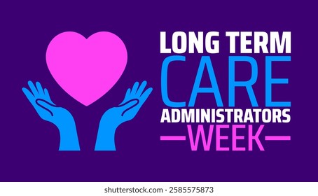 Long Term Care Administrators Week background banner or poster design template. observed every year in March. Holiday concept. Use to any Template, card, poster, placard, template.