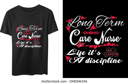 Long Term Care Nurse Life It's A Discipline Vector T-Shirt Design, Quotes Design, Vintage Calligraphy And Typography Design