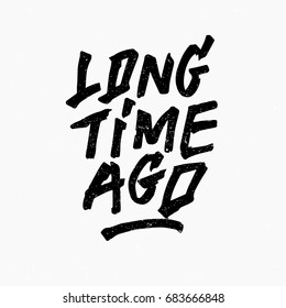 Long time ago quote. Ink hand lettering. Modern brush calligraphy. Handwritten phrase. Inspiration graphic design typography element. Rough simple vector sign.