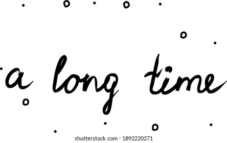 A long time phrase handwritten. Lettering calligraphy text. Isolated word black modern