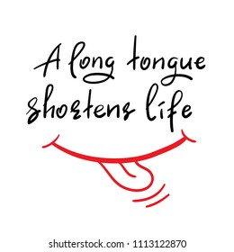 A long tongue shortens life - handwritten funny motivational quote. Print for inspiring poster, t-shirt, bag, cups, greeting postcard, flyer, sticker. Simple vector sign