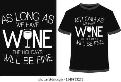 As long as we have wine the holidays will be fine - Vintage Vector graphic typographic design for poster, label, badge, logo, icon or t-shirt