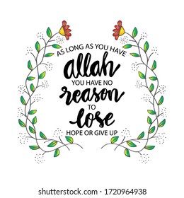 AS LONG AS YOU HAVE ALLAH YOU HAVE NO REASON TO LOSE HOPE OR GIVE UP