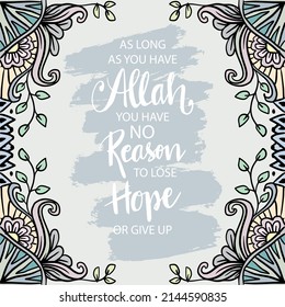 As long as you have Allah no reason to lose hope or give up. Islamic quote.