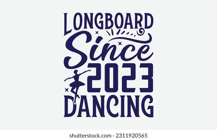 Longboard Since 2023 Dancing - Dancing SVG Design, Dance Quotes, Hand Drawn Vintage Hand Lettering, Poster Vector Design Template, and EPS 10.