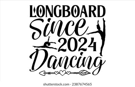 Longboard Since 2024 Dancing - Dancing T shirt Design, Handmade calligraphy vector illustration, Cutting and Silhouette, for prints on bags, cups, card, posters.