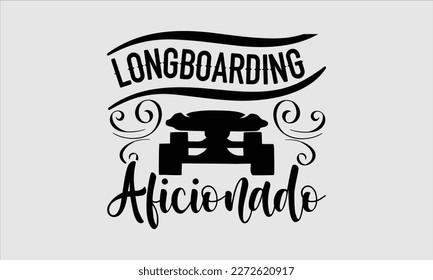 Longboarding aficionado- Longboarding T- shirt Design, Hand drawn lettering phrase, Illustration for prints on t-shirts and bags, posters, funny eps files, svg cricut svg
