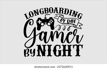 Longboarding by day gamer by night- Longboarding T- shirt Design, Hand drawn lettering phrase, Illustration for prints on t-shirts and bags, posters, funny eps files, svg cricut svg