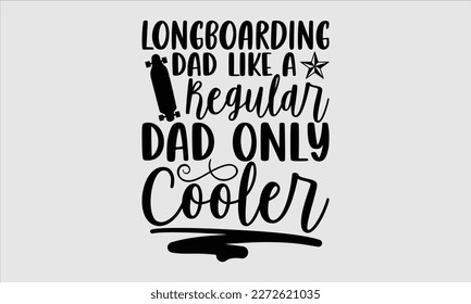 Longboarding dad like a regular dad only cooler- Longboarding T- shirt Design, Hand drawn lettering phrase, Illustration for prints on t-shirts and bags, posters, funny eps files, svg cricut svg