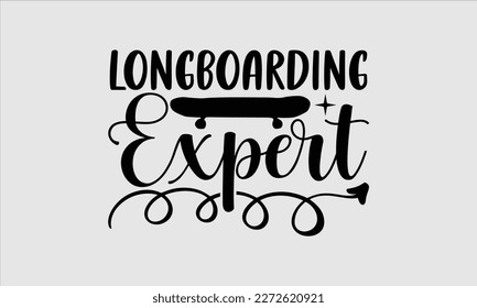 Longboarding expert- Longboarding T- shirt Design, Hand drawn lettering phrase, Illustration for prints on t-shirts and bags, posters, funny eps files, svg cricut svg