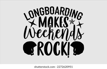 Longboarding makes weekends rock!- Longboarding T- shirt Design, Hand drawn lettering phrase, Illustration for prints on t-shirts and bags, posters, funny eps files, svg cricut svg