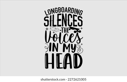 Longboarding silences the voices in my head- Longboarding T- shirt Design, Hand drawn lettering phrase, Illustration for prints on t-shirts and bags, posters, funny eps files, svg cricut