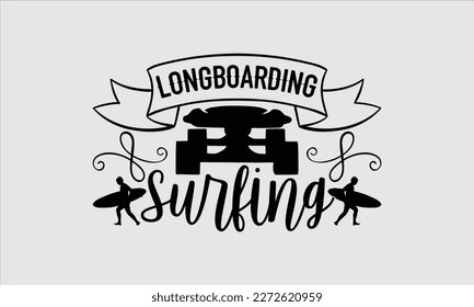 Longboarding surfing- Longboarding T- shirt Design, Hand drawn lettering phrase, Illustration for prints on t-shirts and bags, posters, funny eps files, svg cricut svg