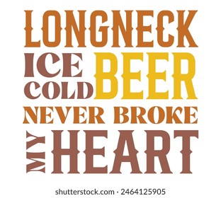 Longneck Ice Cold Beer Never Broke My Heart,Beer T-shirt,Typography,Beer Svg,Beer Saying,Alcohol Design,Beer Gift,Beer Lover,Beer Mug,Drinking Svg,Commercial Use.