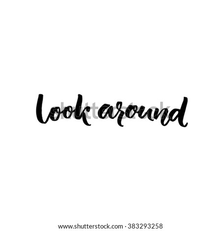 Look around calligraphy text. Inspirational saying about taking a break, looking around at the nature