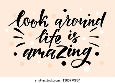 Look around Life is amazing. Modern handwritten text. For printing on cards, stickers, posters, badges, T-shirts. Vector illustration on background