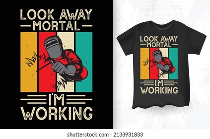 Look Away Mortal I'm Working Saying Welding Welder Weld Retro Vintage Distressed T-shirt Design