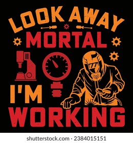 LOOK AWAY MORTAL I'M WORKING Welder Funny Welding T-Shirt Design Vector Graphic