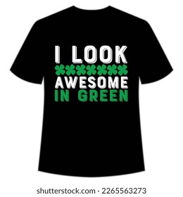 I Look Awesome In Green, St. Patrick's Day Shirt Print Template, Lucky Charms, Irish, everyone has a little luck Typography Design
