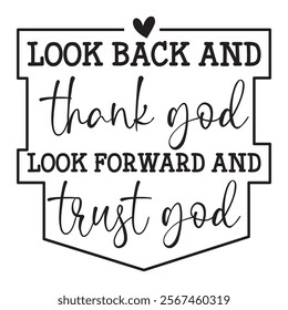 
Look Back And Thank God Look Forward And Trust God