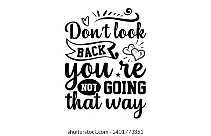 Don’t Look Back You're Not Going That Way- Women Empowerment t- shirt design, Hand drawn lettering phrase, Illustration for prints on t-shirts and bags, posters, cards, Vector illustration Template.