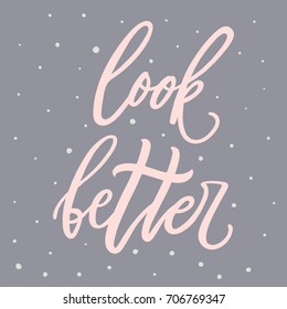 Look better. Modern brush calligraphy. Graphic design element. Feminist quote. Can be used as print for poster, t shirt, postcard. Beauty quote.