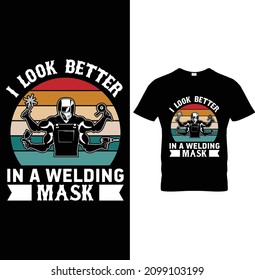 I look Better In a Welding Mask Welding T-Shirt Design