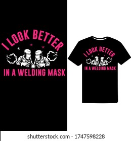 Look Better in a Welding Mask-Welder Vector Printable T Shirt Design