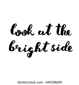 Look at the bright side. Brush hand lettering. Inspiring quote. Motivating modern calligraphy. Can be used for photo overlays, posters, holiday clothes, cards and more.