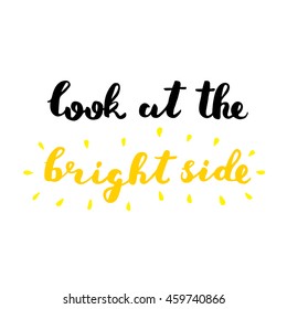Look at the bright side. Brush hand lettering. Inspiring quote. Motivating modern calligraphy. Can be used for home decor, posters, holiday clothes, cards and more.