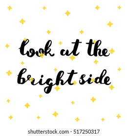 Look at the bright side. Brush hand lettering vector illustration. Inspiring quote. Motivating modern calligraphy. Great for prints and posters, greeting cards, home decor, apparel design and more.