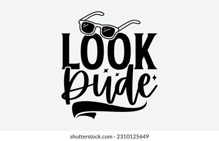 Look Dude - Summer T-shirt Design, Beach Quotes, Summer Quotes SVG, Typography Poster Design Vector File, Hand Drawn Vintage Hand Lettering.