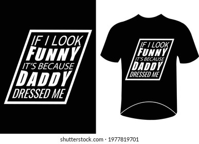 If I look funny it's because daddy dressed me - father's day typography t-shirt design