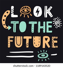 Look to the future. Handwritten positive quote. Lettering art print. Modern calligraphy for t-shirt design, card, poster. Vector illustration