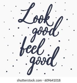 Look Good, Feel Good. Hand Lettering Motivational And Inspirational Quote. Calligraphy Brush Script. Photo Overlay. Typography For Banner, Poster Or Clothing Design. Vector Illustration.