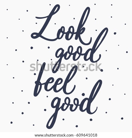 Look good, feel good. Hand lettering motivational and inspirational quote. Calligraphy brush script. Photo overlay. Typography for banner, poster or clothing design. Vector illustration.