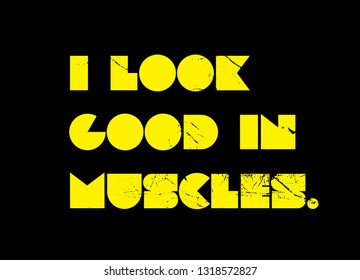 I Look Good In Muscles creative motivation quote design