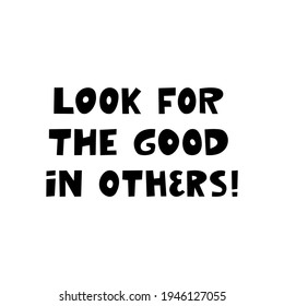 Look for the good in others. Cute hand drawn inspirational lettering isolated on white background.