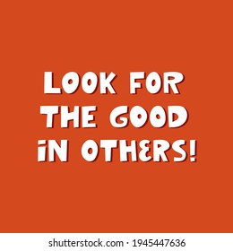 Look for the good in others. White cute hand drawn inspirational lettering with shadow on orange background.