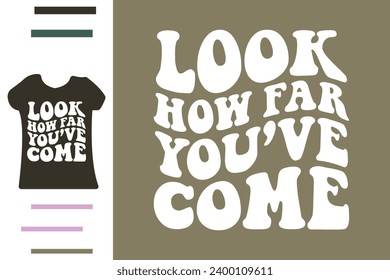 Look how far you've come t shirt design